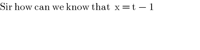 Sir how can we know that  x = t − 1  