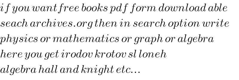 if you wantfree books pdf form download able  seach archives.org then in search option write  physics or mathematics or graph or algebra  here you get irodov krotov sl loneh   algebra hall and knight etc...  