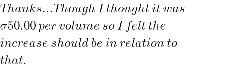 Thanks...Though I thought it was  σ50.00 per volume so I felt the  increase should be in relation to  that.  