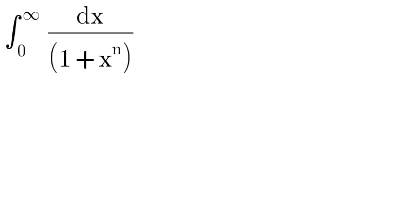  ∫_( 0) ^( ∞)   (dx/((1 + x^n )))  
