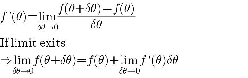 f ′(θ)=lim_(δθ→0) ((f(θ+δθ)−f(θ))/(δθ))  If limit exits  ⇒lim_(δθ→0) f(θ+δθ)=f(θ)+lim_(δθ→0) f ′(θ)δθ  