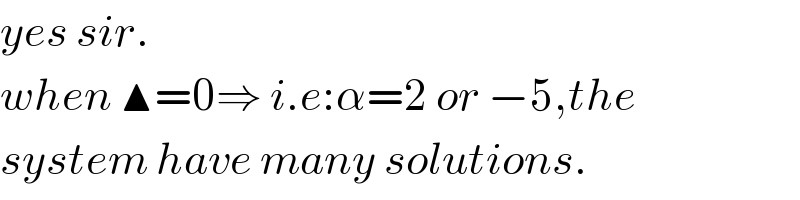 yes sir.  when ▲=0⇒ i.e:α=2 or −5,the  system have many solutions.  