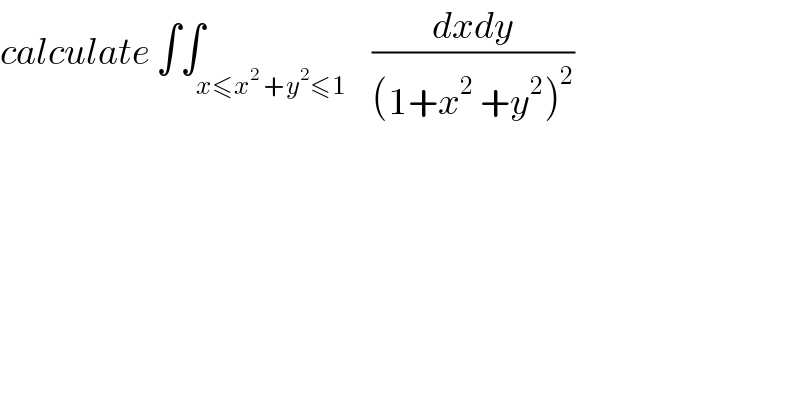 calculate ∫∫_(x≤x^2  +y^2 ≤1)    ((dxdy)/((1+x^2  +y^2 )^2 ))  