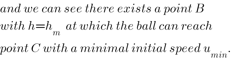 and we can see there exists a point B  with h=h_m   at which the ball can reach  point C with a minimal initial speed u_(min) .  