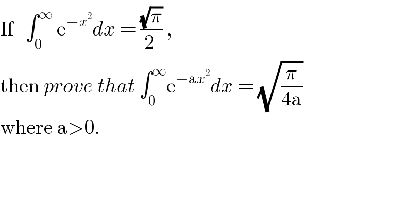 If   ∫_0 ^∞  e^(−x^2 ) dx = ((√π)/(2 )) ,  then prove that ∫_0 ^∞ e^(−ax^2 ) dx = (√(π/(4a)))  where a>0.  