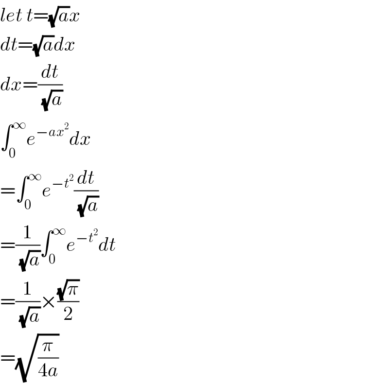 let t=(√a)x  dt=(√a)dx  dx=(dt/(√a))  ∫_0 ^∞ e^(−ax^2 ) dx  =∫_0 ^∞ e^(−t^2 ) (dt/(√a))  =(1/(√a))∫_0 ^∞ e^(−t^2 ) dt  =(1/(√a))×((√π)/2)  =(√(π/(4a)))  