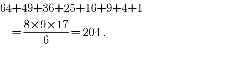 64+49+36+25+16+9+4+1       = ((8×9×17)/6) = 204 .  