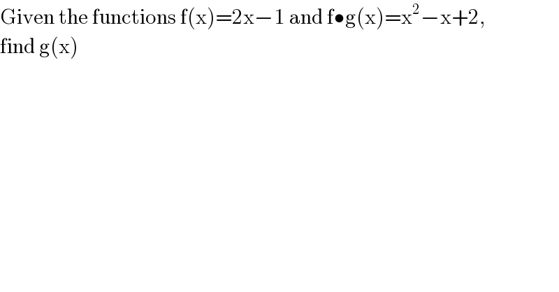 Given the functions f(x)=2x−1 and f•g(x)=x^2 −x+2,  find g(x)  