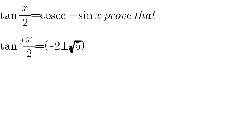 tan (x/2)=cosec −sin x prove that  tan^2 (x/2)=(-2±(√5))  