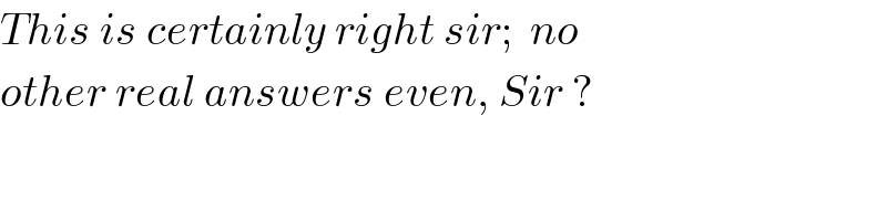 This is certainly right sir;  no  other real answers even, Sir ?  