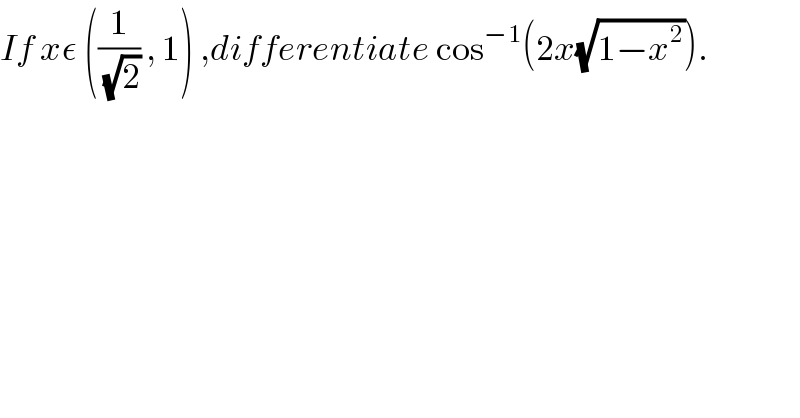 If xε ((1/(√2)) , 1) ,differentiate cos^(−1) (2x(√(1−x^2 ))).  