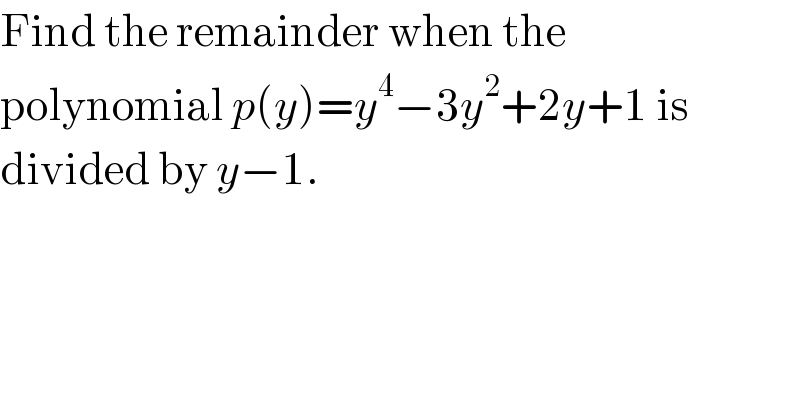 Find the remainder when the  polynomial p(y)=y^4 −3y^2 +2y+1 is  divided by y−1.  