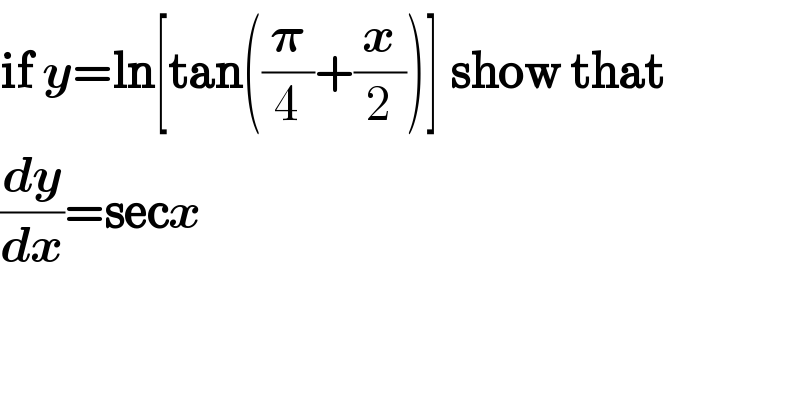 if y=ln[tan((𝛑/4)+(x/2))] show that  (dy/dx)=secx  