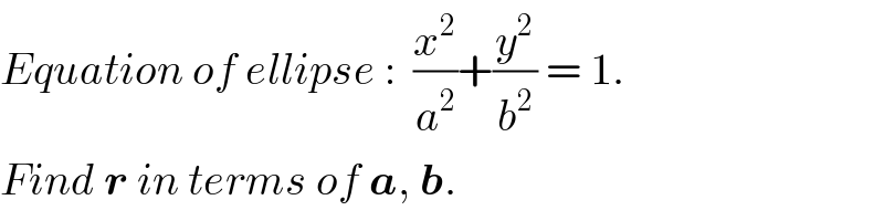 Equation of ellipse :  (x^2 /a^2 )+(y^2 /b^2 ) = 1.  Find r in terms of a, b.  