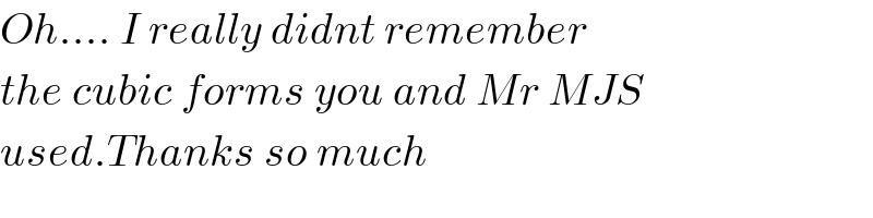 Oh.... I really didnt remember  the cubic forms you and Mr MJS  used.Thanks so much  