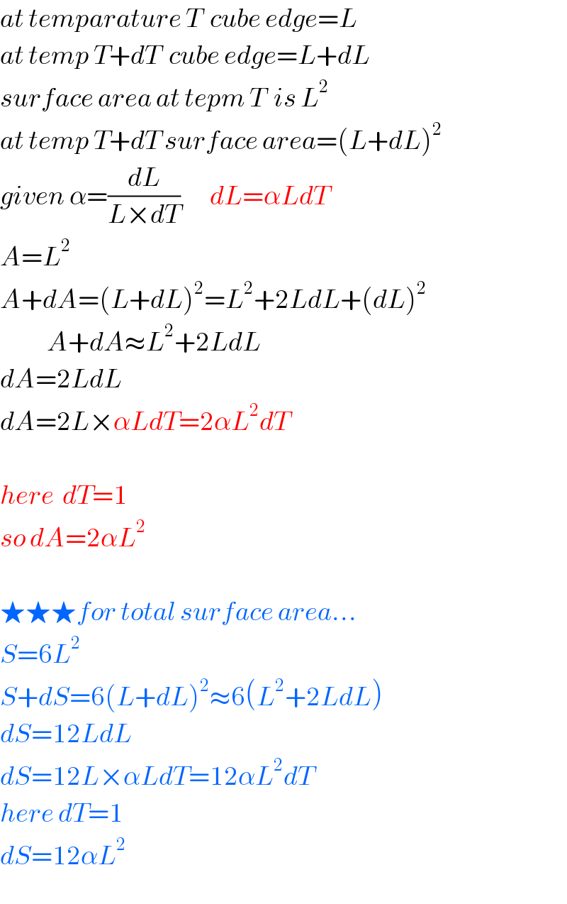 at temparature T  cube edge=L  at temp T+dT  cube edge=L+dL  surface area at tepm T  is L^2   at temp T+dT surface area=(L+dL)^2   given α=(dL/(L×dT))       dL=αLdT  A=L^2     A+dA=(L+dL)^2 =L^2 +2LdL+(dL)^2              A+dA≈L^2 +2LdL  dA=2LdL  dA=2L×αLdT=2αL^2 dT    here  dT=1  so dA=2αL^2     ★★★for total surface area...  S=6L^2   S+dS=6(L+dL)^2 ≈6(L^2 +2LdL)  dS=12LdL  dS=12L×αLdT=12αL^2 dT  here dT=1  dS=12αL^2   