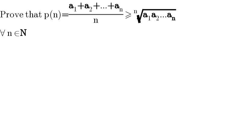 Prove that p(n)=((a_1 +a_2 +...+a_n )/n) ≥^n (√(a_1 a_2 ...a_n ))  ∀ n ∈N  