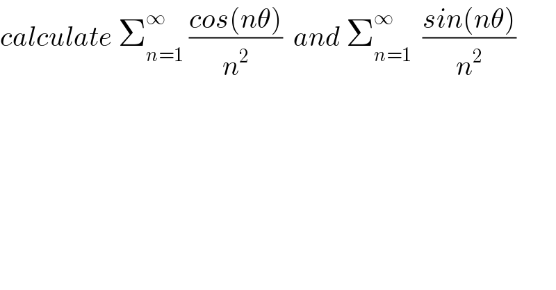 calculate Σ_(n=1) ^∞  ((cos(nθ))/n^2 )  and Σ_(n=1) ^∞   ((sin(nθ))/n^2 )  