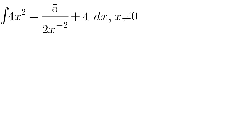 ∫4x^2  − (5/(2x^(−2) )) + 4  dx, x≠0    