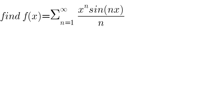 find f(x)=Σ_(n=1) ^∞   ((x^n sin(nx))/n)  