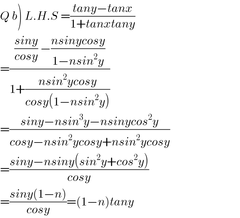 Q b) L.H.S =((tany−tanx)/(1+tanxtany))  =((((siny)/(cosy)) −((nsinycosy)/(1−nsin^2 y)))/(1+((nsin^2 ycosy)/(cosy(1−nsin^2 y)))))  =((siny−nsin^3 y−nsinycos^2 y)/(cosy−nsin^2 ycosy+nsin^2 ycosy))  =((siny−nsiny(sin^2 y+cos^2 y))/(cosy))    =((siny(1−n))/(cosy))=(1−n)tany  