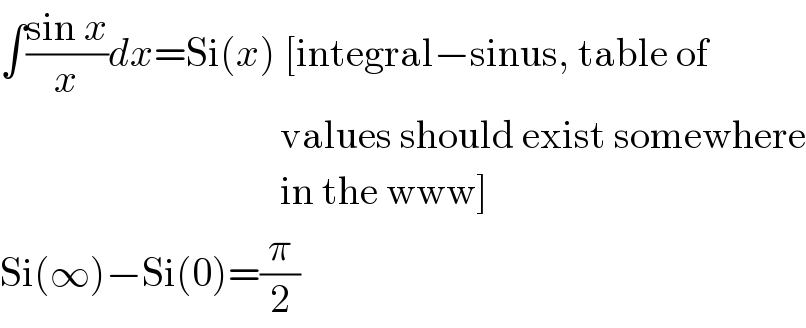 ∫((sin x)/x)dx=Si(x) [integral−sinus, table of                                     values should exist somewhere                                     in the www]  Si(∞)−Si(0)=(π/2)  