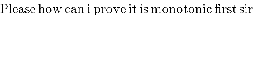 Please how can i prove it is monotonic first sir  