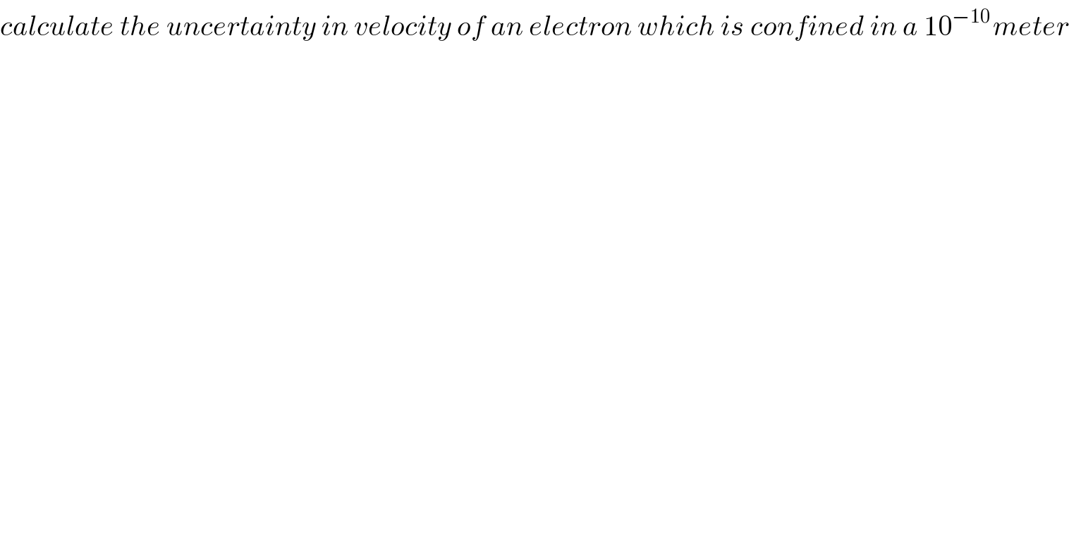 calculate the uncertainty in velocity of an electron which is confined in a 10^(−10 ) meter  