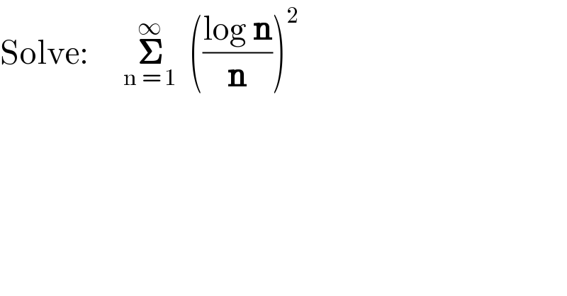 Solve:      𝚺_(n = 1) ^∞   (((log n)/n))^2   