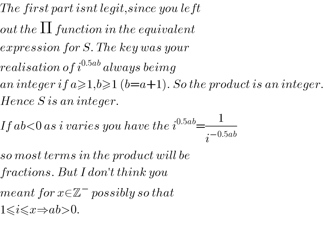 The first part isnt legit,since you left  out the Π function in the equivalent  expression for S. The key was your  realisation of i^(0.5ab)  always beimg  an integer if a≥1,b≥1 (b=a+1). So the product is an integer.  Hence S is an integer.  If ab<0 as i varies you have the i^(0.5ab) =(1/i^(−0.5ab) )  so most terms in the product will be  fractions. But I don′t think you   meant for x∈Z^−  possibly so that  1≤i≤x⇒ab>0.      