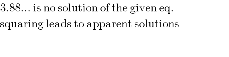 3.88... is no solution of the given eq.  squaring leads to apparent solutions  