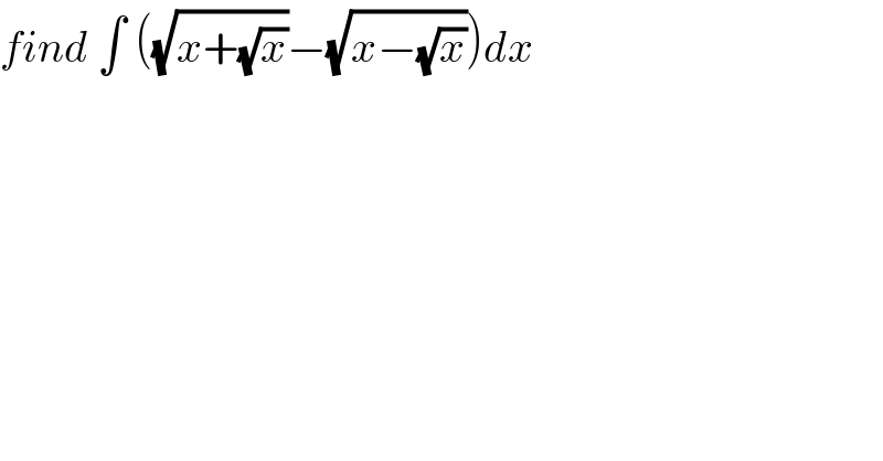find ∫ ((√(x+(√x)))−(√(x−(√x))))dx  