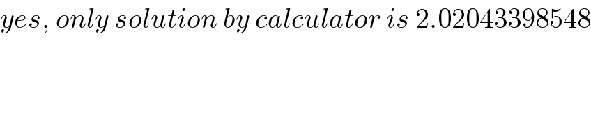 yes, only solution by calculator is 2.02043398548  