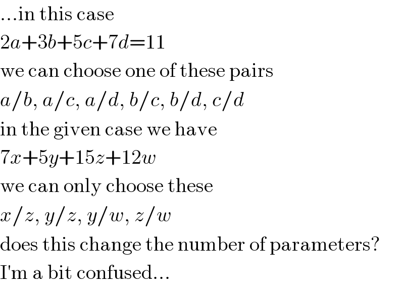 ...in this case  2a+3b+5c+7d=11  we can choose one of these pairs  a/b, a/c, a/d, b/c, b/d, c/d  in the given case we have  7x+5y+15z+12w  we can only choose these  x/z, y/z, y/w, z/w  does this change the number of parameters?  I′m a bit confused...  