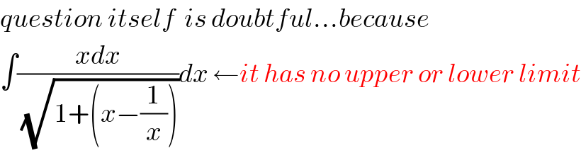 question itself  is doubtful...because  ∫((xdx)/(√(1+(x−(1/x)))))dx ←it has no upper or lower limit  