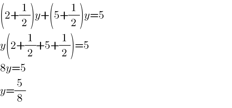 (2+(1/2))y+(5+(1/2))y=5  y(2+(1/2)+5+(1/2))=5  8y=5  y=(5/8)  