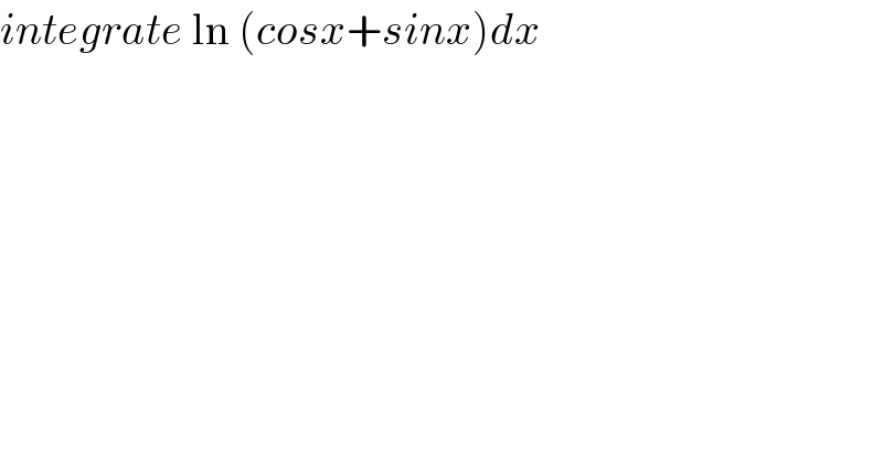 integrate ln (cosx+sinx)dx  