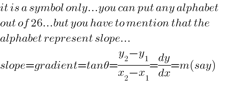 it is a symbol only...you can put any alphabet   out of 26...but you have to mention that the  alphabet represent slope...  slope=gradient=tanθ=((y_2 −y_1 )/(x_2 −x_1 ))=(dy/dx)=m(say)  