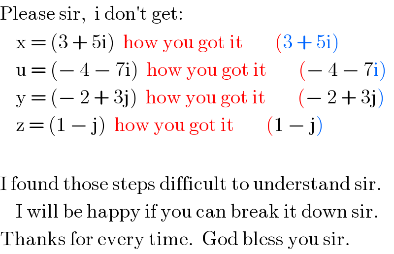 Please sir,  i don′t get:      x = (3 + 5i)  how you got it        (3 + 5i)      u = (− 4 − 7i)  how you got it        (− 4 − 7i)      y = (− 2 + 3j)  how you got it        (− 2 + 3j)      z = (1 − j)  how you got it        (1 − j)    I found those steps difficult to understand sir.      I will be happy if you can break it down sir.   Thanks for every time.  God bless you sir.  