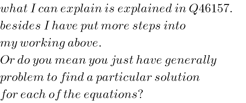 what I can explain is explained in Q46157.  besides I have put more steps into  my working above.  Or do you mean you just have generally  problem to find a particular solution  for each of the equations?  