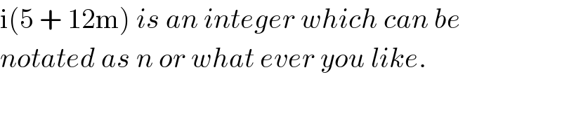 i(5 + 12m) is an integer which can be  notated as n or what ever you like.  