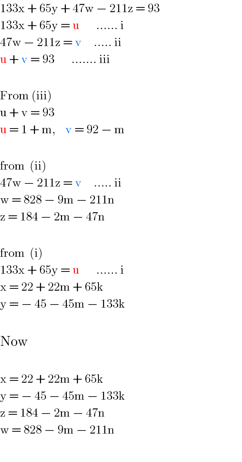 133x + 65y + 47w − 211z = 93  133x + 65y = u       ...... i  47w − 211z = v     ..... ii  u + v = 93       ....... iii    From (iii)  u + v = 93  u = 1 + m,    v = 92 − m    from  (ii)  47w − 211z = v     ..... ii  w = 828 − 9m − 211n  z = 184 − 2m − 47n    from  (i)  133x + 65y = u       ...... i  x = 22 + 22m + 65k  y = − 45 − 45m − 133k    Now    x = 22 + 22m + 65k  y = − 45 − 45m − 133k  z = 184 − 2m − 47n  w = 828 − 9m − 211n    