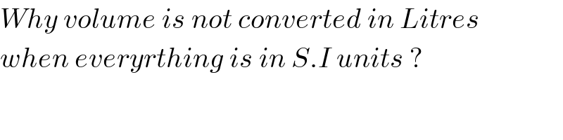 Why volume is not converted in Litres  when everyrthing is in S.I units ?  