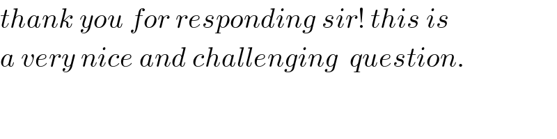 thank you for responding sir! this is  a very nice and challenging  question.  