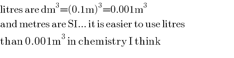 litres are dm^3 =(0.1m)^3 =0.001m^3   and metres are SI... it is easier to use litres  than 0.001m^3  in chemistry I think  