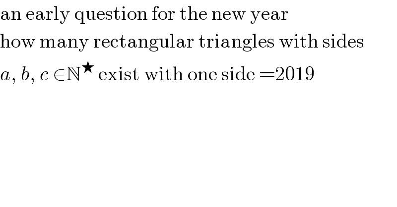 an early question for the new year  how many rectangular triangles with sides  a, b, c ∈N^★  exist with one side =2019  