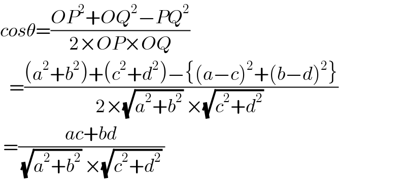 cosθ=((OP^2 +OQ^2 −PQ^2 )/(2×OP×OQ))     =(((a^2 +b^2 )+(c^2 +d^2 )−{(a−c)^2 +(b−d)^2 })/(2×(√(a^2 +b^2 )) ×(√(c^2 +d^2 )) ))   =((ac+bd)/((√(a^2 +b^2 )) ×(√(c^2 +d^2 )) ))  