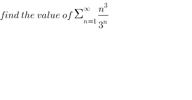 find the value of Σ_(n=1) ^∞  (n^3 /3^n )  