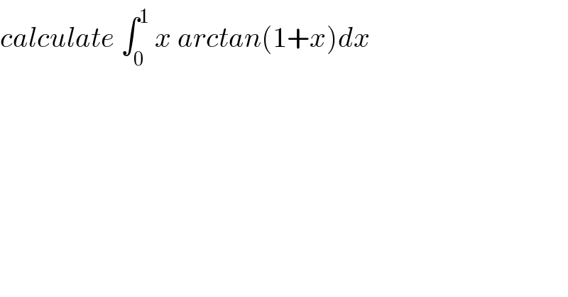 calculate ∫_0 ^1  x arctan(1+x)dx  