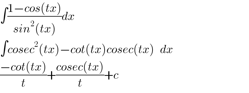 ∫((1−cos(tx))/(sin^2 (tx)))dx  ∫cosec^2 (tx)−cot(tx)cosec(tx)   dx  ((−cot(tx))/t)+((cosec(tx))/t)+c  